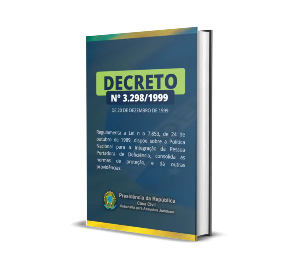 DECRETO 3.298, DE 20 DE DEZEMBRO DE 1999. Regulamenta a Lei no 7.853, de 24 de outubro de 1989, dispõe sobre a Política Nacional para a Integração da Pessoa Portadora de Deficiência, consolida as normas de proteção, e dá outras providências.